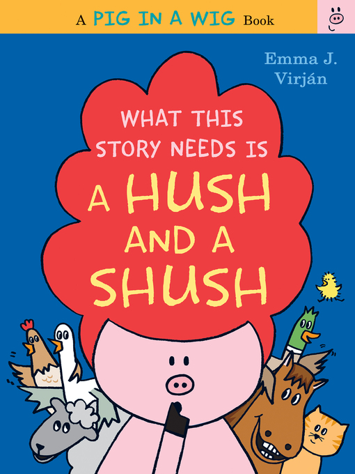 Title details for What This Story Needs Is a Hush and a Shush by Emma J. Virjan - Available